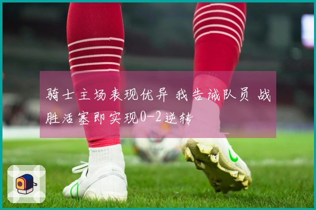 骑士主场表现优异 我告诫队员 战胜活塞即实现0-2逆转